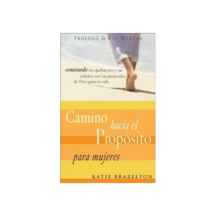 Camino Hacia el Proposito para Mujeres : Conectando Sus Quehaceres y Sus Anhelos, con los Propositos de Dios para su Vida